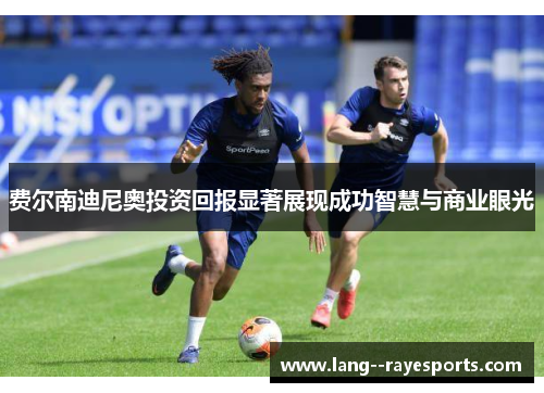 费尔南迪尼奥投资回报显著展现成功智慧与商业眼光