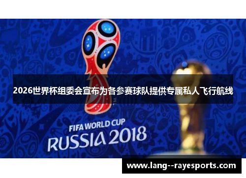 2026世界杯组委会宣布为各参赛球队提供专属私人飞行航线