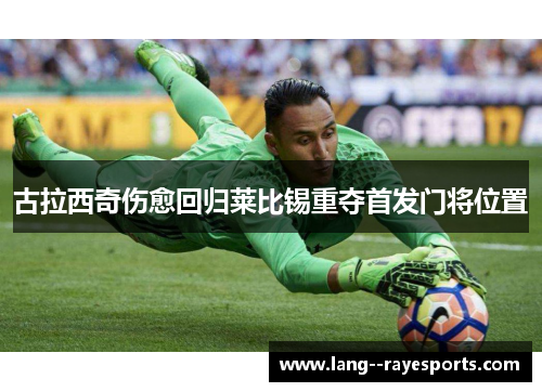 古拉西奇伤愈回归莱比锡重夺首发门将位置 古拉西奇伤愈回归莱比锡重夺首发门将位置