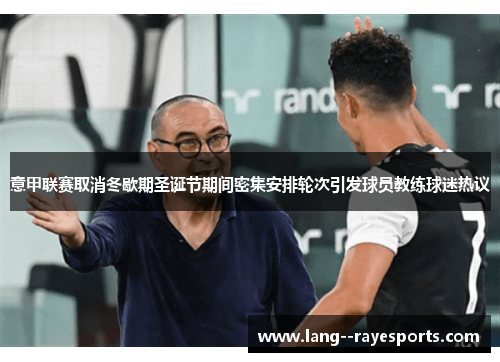 意甲联赛取消冬歇期圣诞节期间密集安排轮次引发球员教练球迷热议 意甲联赛取消冬歇期圣诞节期间密集安排轮次引发球员教练球迷热议