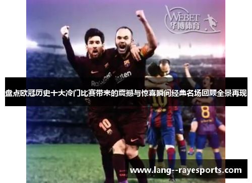 盘点欧冠历史十大冷门比赛带来的震撼与惊喜瞬间经典名场回顾全景再现 盘点欧冠历史十大冷门比赛带来的震撼与惊喜瞬间经典名场回顾全景再现