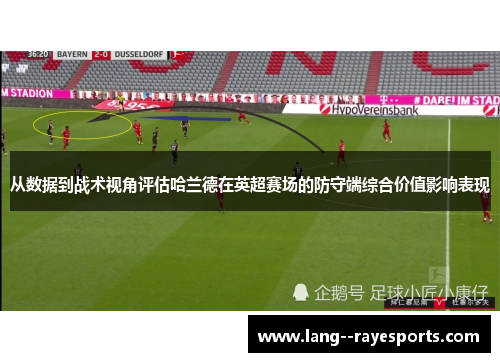 从数据到战术视角评估哈兰德在英超赛场的防守端综合价值影响表现 从数据到战术视角评估哈兰德在英超赛场的防守端综合价值影响表现