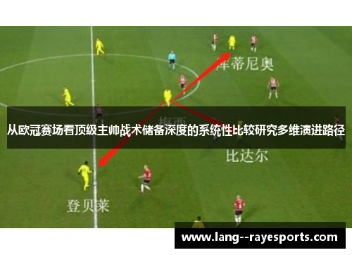 从欧冠赛场看顶级主帅战术储备深度的系统性比较研究多维演进路径