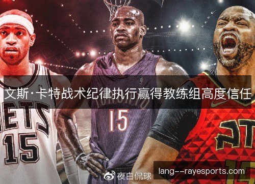 文斯·卡特战术纪律执行赢得教练组高度信任