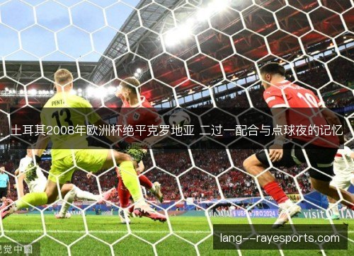 土耳其2008年欧洲杯绝平克罗地亚 二过一配合与点球夜的记忆